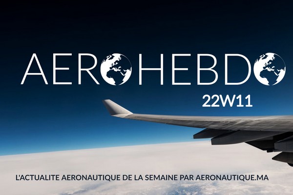 Aérohebdo : L'actualité aéronautique de la semaine 22W11